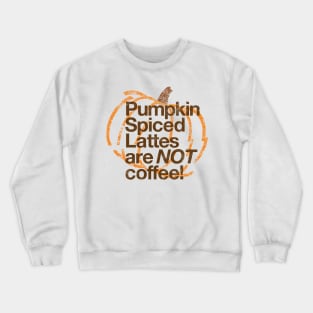 Pumpkin Spiced Lattes are NOT Coffee! Crewneck Sweatshirt